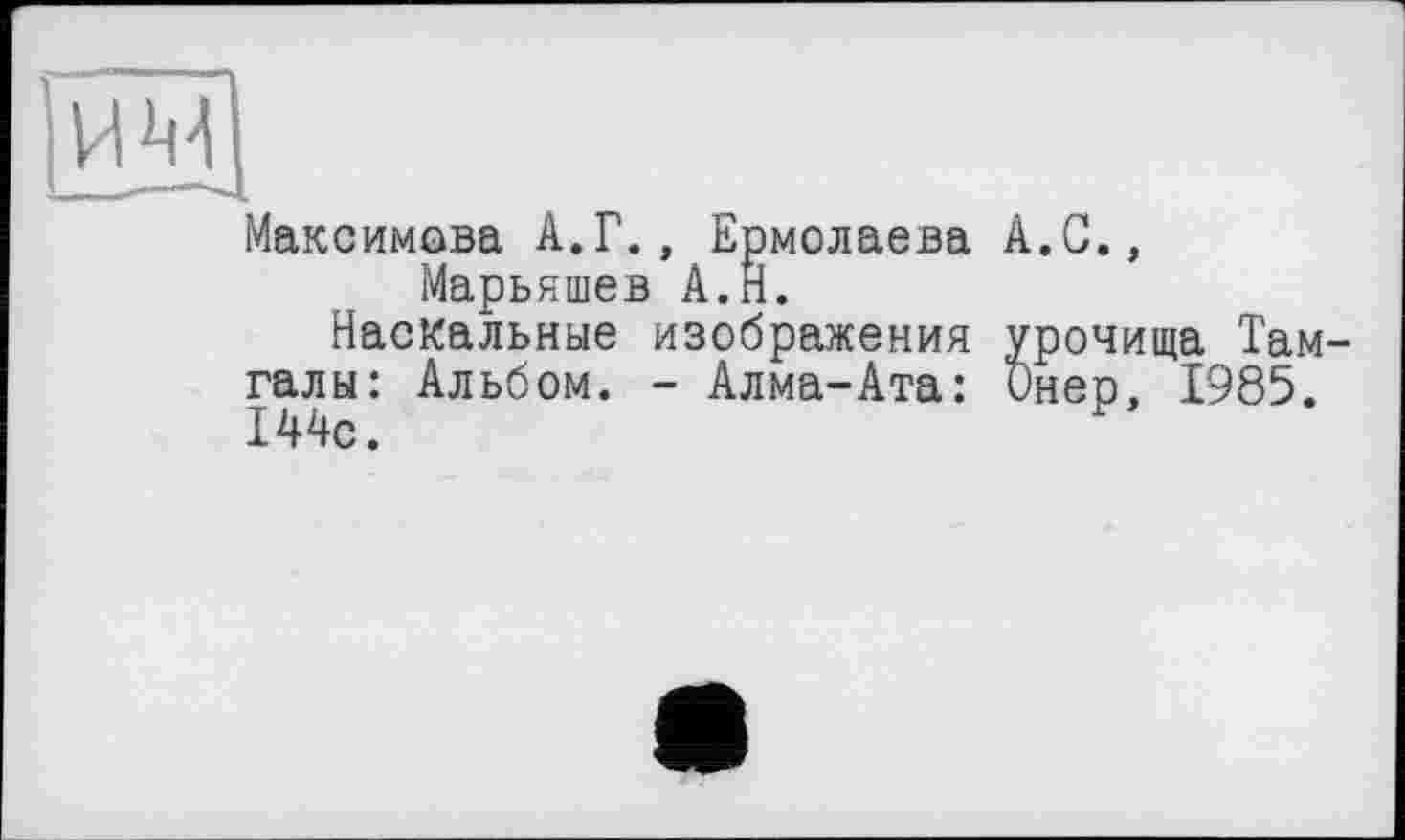 ﻿Максимова А.Г., Ермолаева А.С., Марьяшев А.Н.
Наскальные изображения урочища Там галы: Альбом. - Алма-Ата: Онер, 1985. 144с.